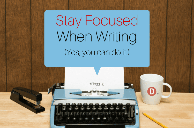 8 Ways to Stay Focused When Writing a Blog Post | DAllisonLee.com
